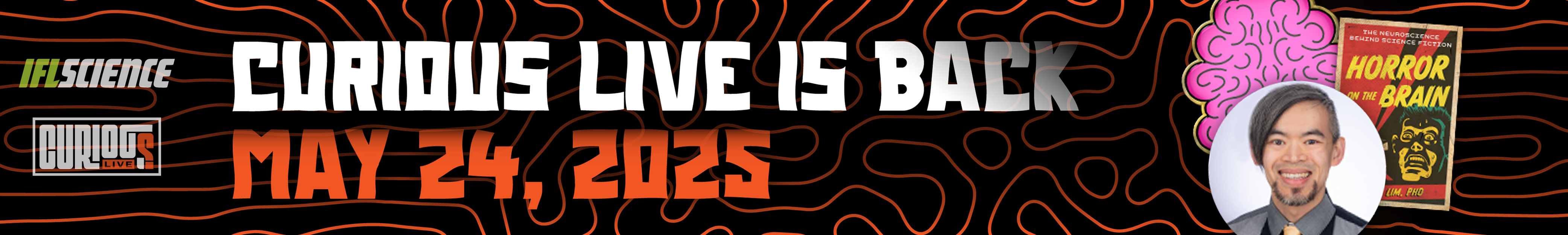 banner with text CURIOUS LIVE IS BACK, MAY 24 2025, with a photo of speaker Austin Lim, his book Horror on the Brain, a cartoon brain, the IFLScience logo and the CURIOUS logo, all on a black background with wavy orange lines